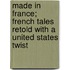 Made In France; French Tales Retold With A United States Twist
