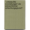 ' Unbewußte Vorstellungen' als erbrechtlicher Anfechtungsgrund? door Wilhelm Pohl
