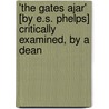 'The Gates Ajar' [By E.S. Phelps] Critically Examined, By A Dean by Elizabeth Stuart Phelps Ward