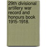 29th Divisional Artillery War Record And Honours Book 1915-1918. door Robert M. Johnson