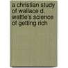 A Christian Study of Wallace D. Wattle's Science of Getting Rich door B. Sullivan Dr. Gary