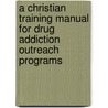 A Christian Training Manual For Drug Addiction Outreach Programs door Evangelist Andrea M. Swingler