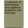 A Collection Of Arithmetical And Algebraic Problems And Formulae door Meier Hirsch