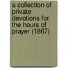A Collection Of Private Devotions For The Hours Of Prayer (1867) door Onbekend
