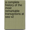 A Complete History Of The Most Remarkable Transactions At Sea V2 door Josiah Burchett