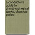 A Conductor's Guide To Choral-Orchestral Works, Classical Period