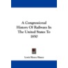 A Congressional History of Railways in the United States to 1850 door Lewis Henry Haney