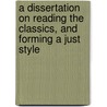 A Dissertation On Reading The Classics, And Forming A Just Style door Henry Felton