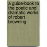 A Guide-Book To The Poetic And Dramatic Works Of Robert Browning door George Willis Cooke