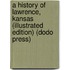 A History Of Lawrence, Kansas (Illustrated Edition) (Dodo Press)