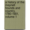 A History Of The Meynell Hounds And Country, 1780-1901, Volume 1 by Anonymous Anonymous