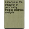 A Manual Of The Detection Of Poisons By Medico-Chemical Analysis by Friedrich Julius Otto