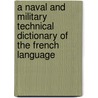 A Naval And Military Technical Dictionary Of The French Language door Robert Burn