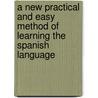 A New Practical And Easy Method Of Learning The Spanish Language door Don Salvo