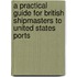 A Practical Guide For British Shipmasters To United States Ports