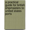 A Practical Guide For British Shipmasters To United States Ports door Pierrepont Edwards