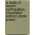 A Study of Recent Earthquakes (Illustrated Edition) (Dodo Press)