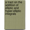 A Tract On The Addition Of Elliptic And Hyper-Elliptic Integrals by Michael Roberts