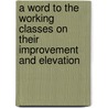 A Word To The Working Classes On Their Improvement And Elevation door J. Russom