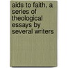 Aids To Faith, A Series Of Theological Essays By Several Writers by Unknown