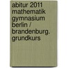 Abitur 2011 Mathematik Gymnasium Berlin / Brandenburg. Grundkurs door Onbekend