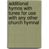 Additional Hymns With Tunes For Use With Any Other Church Hymnal door Onbekend
