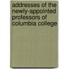 Addresses Of The Newly-Appointed Professors Of Columbia College by Columbia University.