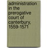 Administration In The Prerogative Court Of Canterbury, 1559-1571 door . Anonymous