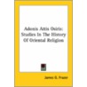 Adonis Attis Osiris: Studies In The History Of Oriental Religion by Sir James George Frazer