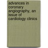 Advances in Coronary Angiography, an Issue of Cardiology Clinics door John D. Carroll
