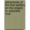 Adventures Of The First Settlers On The Oregon Or Columbia River by Alexander Ross