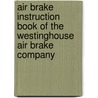 Air Brake Instruction Book Of The Westinghouse Air Brake Company by Unknown