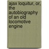 Ajax Loquitur, Or, The Autobiography Of An Old Locomotive Engine door Robert Weatherburn