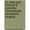 An Atlas And Manual Of Coronary Intravascular Ultrasound Imaging by Steven Nissen