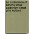 An Explanation Of Luther's Small Catechism (Large Print Edition)