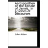 An Exposition of the Epistle of James, in a Series of Discourses door John Adam