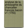 Analyse De La Philosophie Du Chancelier Francois Bacon V1 (1755) door Alexandre Deleyre