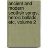 Ancient And Modern Scottish Songs, Heroic Ballads, Etc, Volume 2 door George Paton