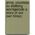 Anna, Countess Zu Stolberg Wernigerode A Story Of Our Own Times;
