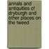 Annals And Antiquities Of Dryburgh And Other Places On The Tweed