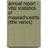 Annual Report - Vital Statistics Of Massachusetts (Title Varies)