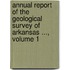 Annual Report Of The Geological Survey Of Arkansas ..., Volume 1