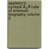 Appleton's Cyclopã¯Â¿Â½Dia Of American Biography, Volume 2 door John Fiske