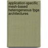 Application-Specific Mesh-Based Heterogeneous Fpga Architectures door Husain Parvez