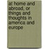 At Home And Abroad, Or Things And Thoughts In America And Europe