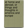At Home And Abroad, Or Things And Thoughts In America And Europe by Sarah Margaret Ossoli
