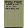 Bauhaus-tradition Und Ddr-moderne. Der Architekt Richard Paulick door W.