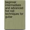 Beginner Intermediate and Advanced Hot Rod Techniques for Guitar door Tim Swike