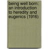 Being Well Born: An Introduction To Heredity And Eugenics (1916) by Michael F. Guyer