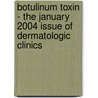 Botulinum Toxin - The January 2004 Issue of Dermatologic Clinics by Arnold Klein